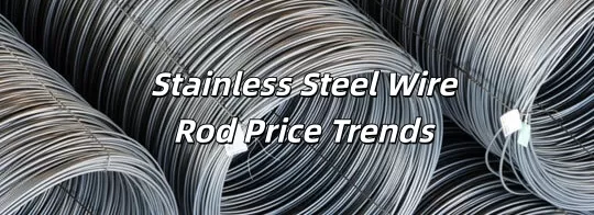 Stainless Steel Related News---Stainless Steel Wire Rod Price Trends